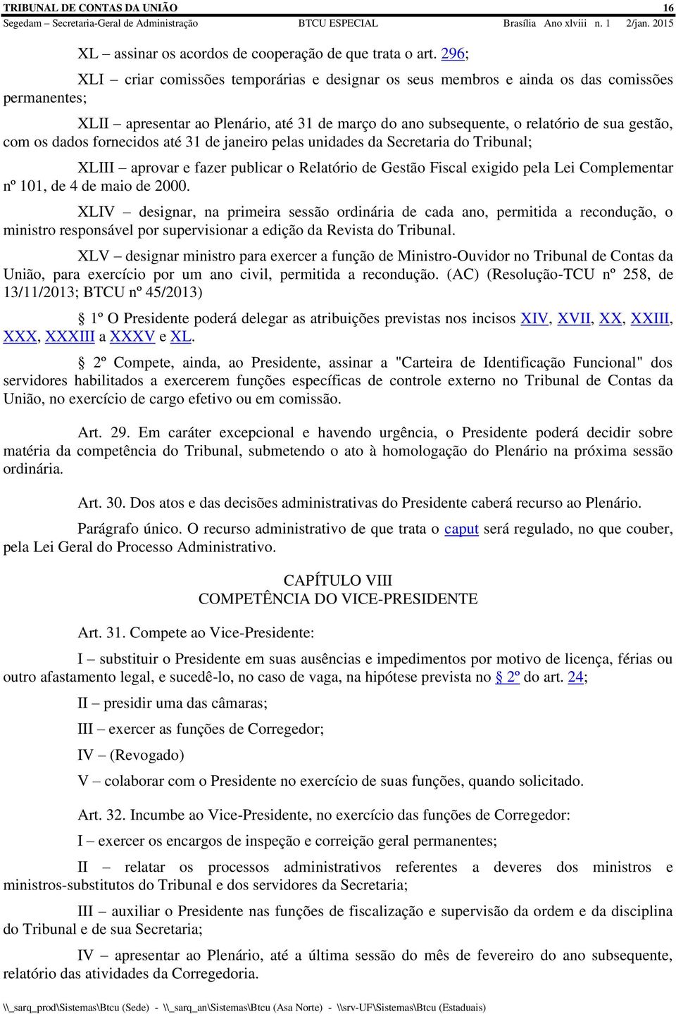 os dados fornecidos até 31 de janeiro pelas unidades da Secretaria do Tribunal; XLIII aprovar e fazer publicar o Relatório de Gestão Fiscal exigido pela Lei Complementar nº 101, de 4 de maio de 2000.