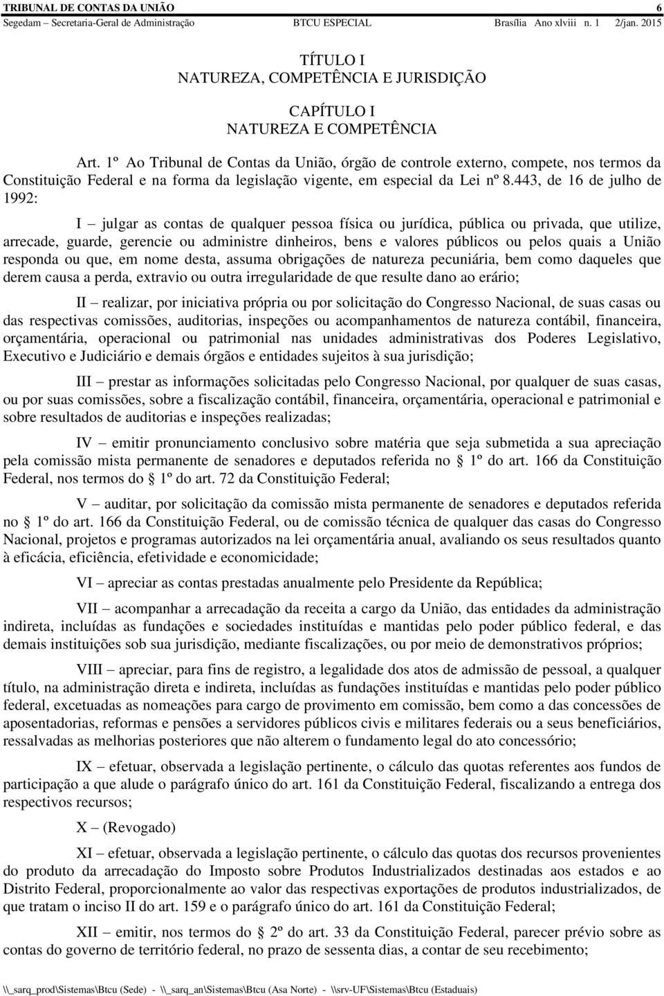 443, de 16 de julho de 1992: I julgar as contas de qualquer pessoa física ou jurídica, pública ou privada, que utilize, arrecade, guarde, gerencie ou administre dinheiros, bens e valores públicos ou