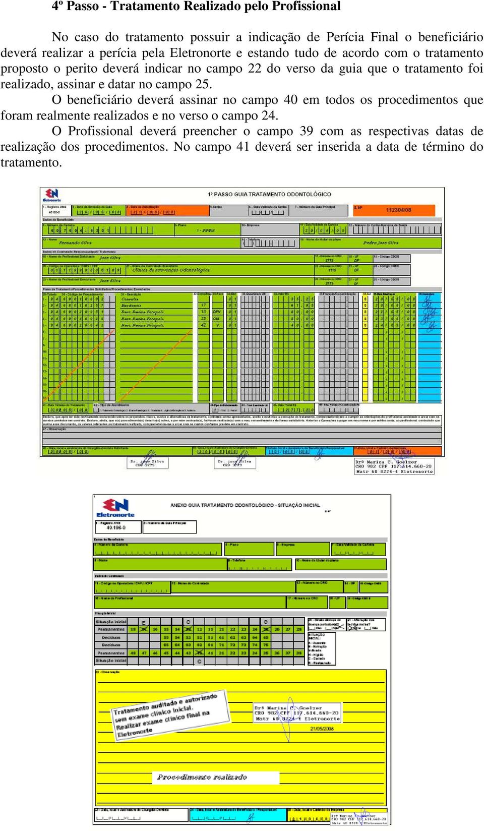 assinar e datar no campo 25. O beneficiário deverá assinar no campo 40 em todos os procedimentos que foram realmente realizados e no verso o campo 24.