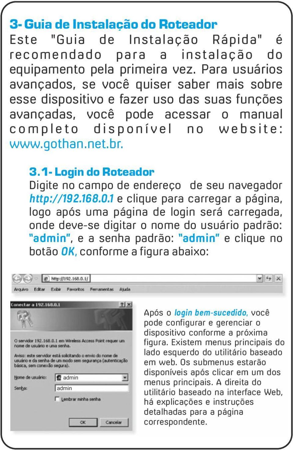 www.gothan.net.br. 3.1- Login do Roteador Digite no campo de endereço de seu navegador http://192.168.0.