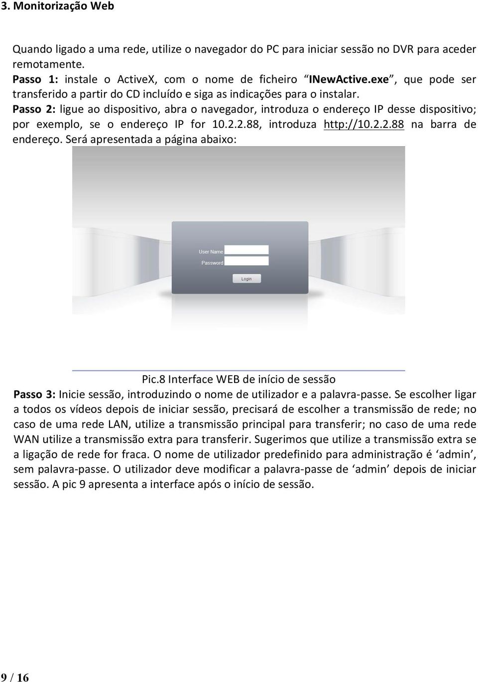 Passo 2: ligue ao dispositivo, abra o navegador, introduza o endereço IP desse dispositivo; por exemplo, se o endereço IP for 10.2.2.88, introduza http://10.2.2.88 na barra de endereço.