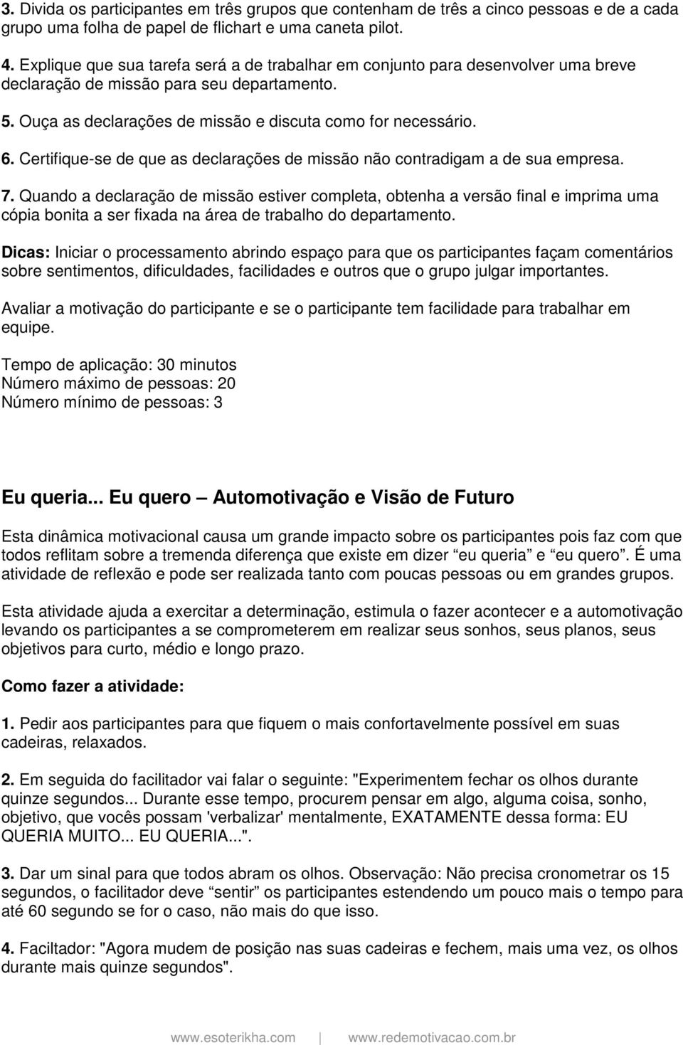 Certifique-se de que as declarações de missão não contradigam a de sua empresa. 7.