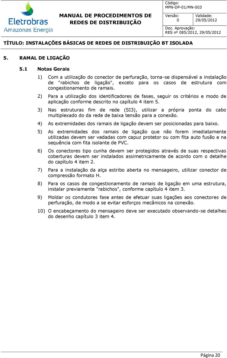 2) Para a utilização dos identificadores de fases, seguir os critérios e modo de aplicação conforme descrito no capítulo 4 item 5.