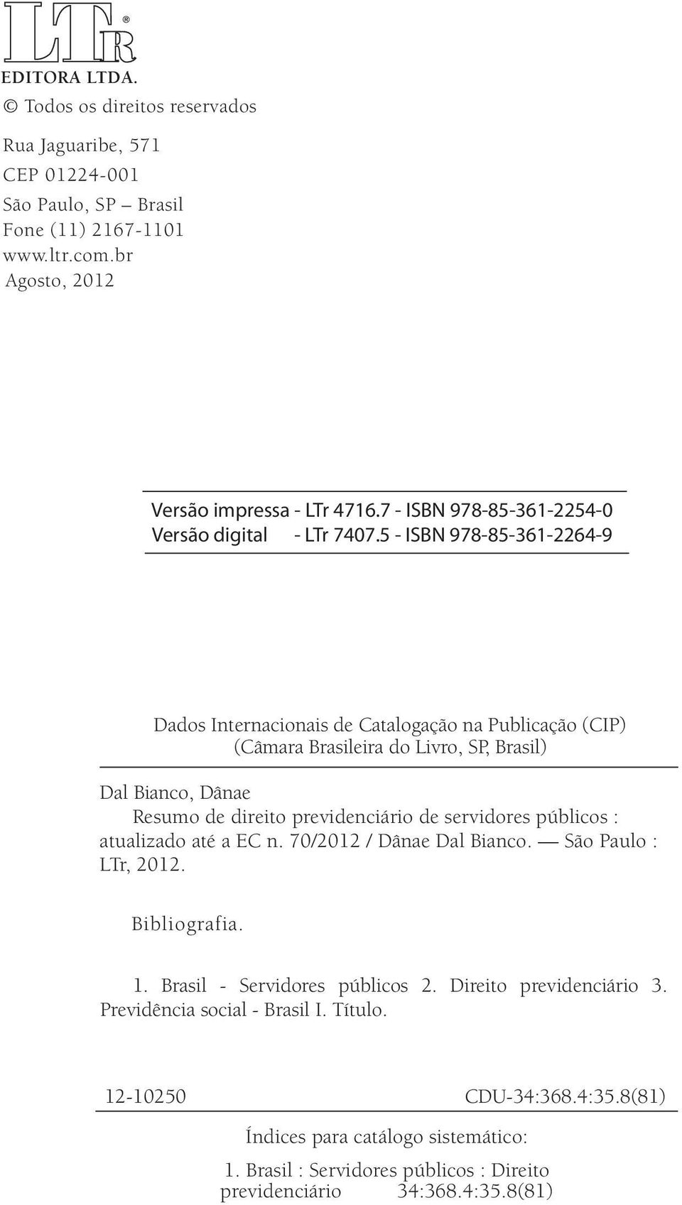 5 - ISBN 978-85-361-2264-9 Dados Internacionais de Catalogação na Publicação (CIP) (Câmara Brasileira do Livro, SP, Brasil) Dal Bianco, Dânae Resumo de direito previdenciário de servidores