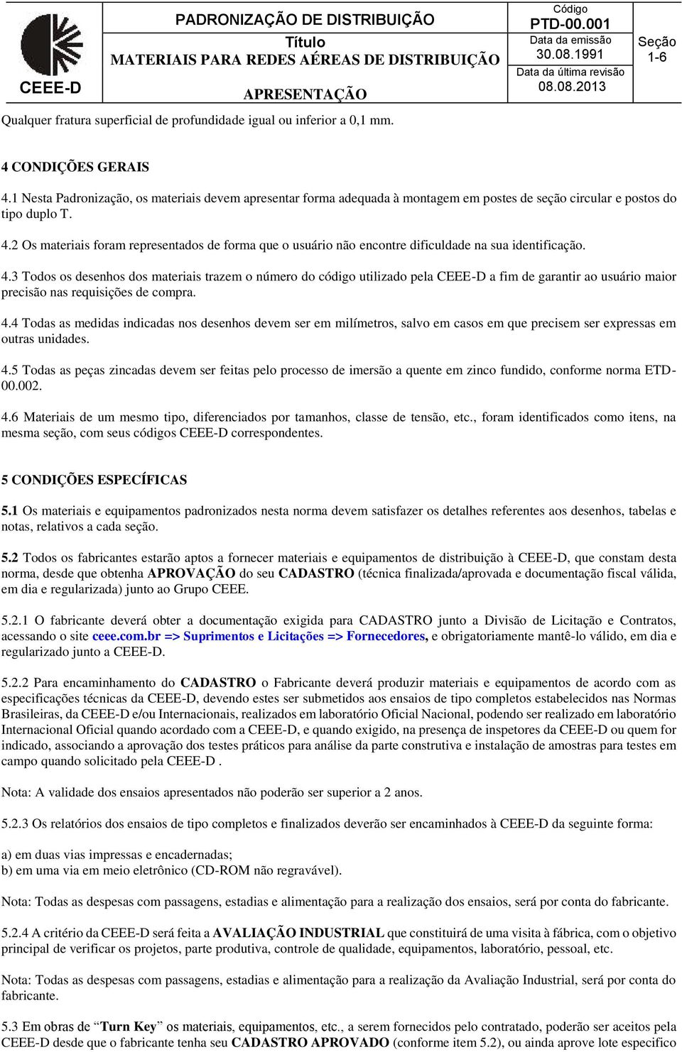 2 Os materiais foram representados de forma que o usuário não encontre dificuldade na sua identificação. 4.