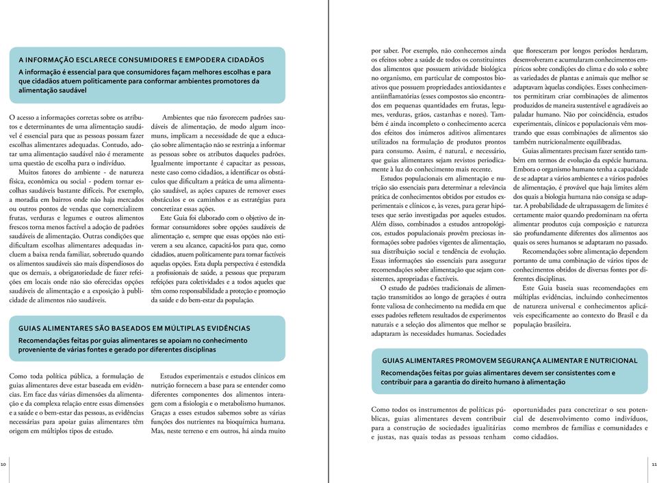 adequadas. Contudo, adotar uma alimentação saudável não é meramente uma questão de escolha para o indivíduo.