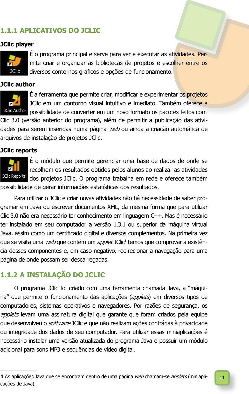 JClic author É a ferramenta que permite criar, modificar e experimentar os projetos JClic em um contorno visual intuitivo e imediato.