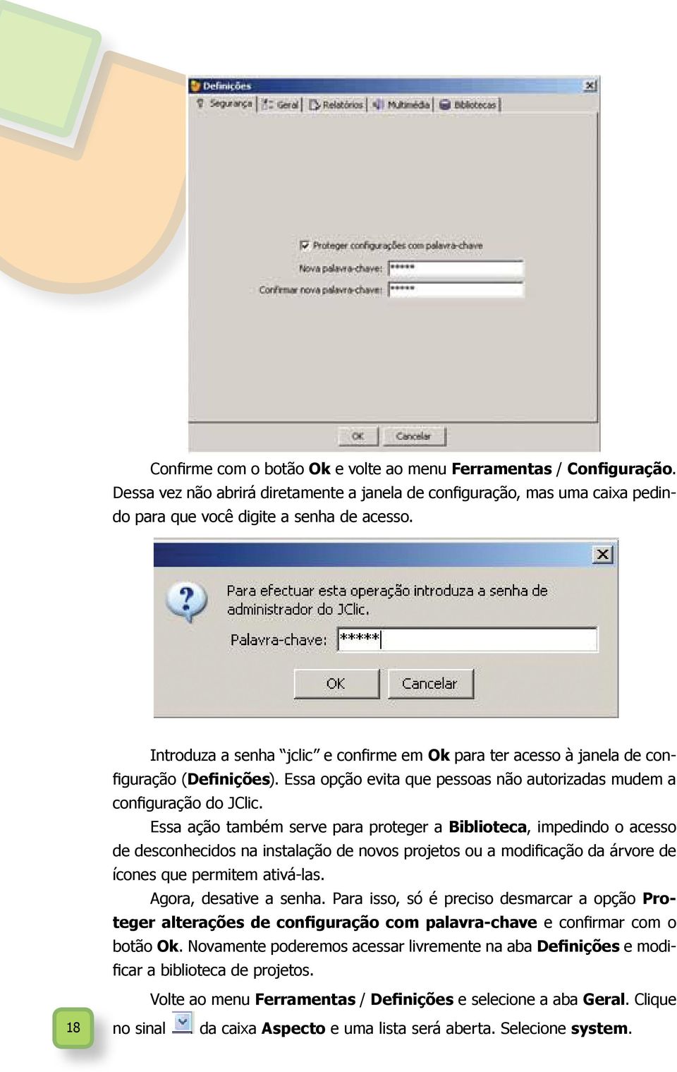 Essa ação também serve para proteger a Biblioteca, impedindo o acesso de desconhecidos na instalação de novos projetos ou a modificação da árvore de ícones que permitem ativá-las.