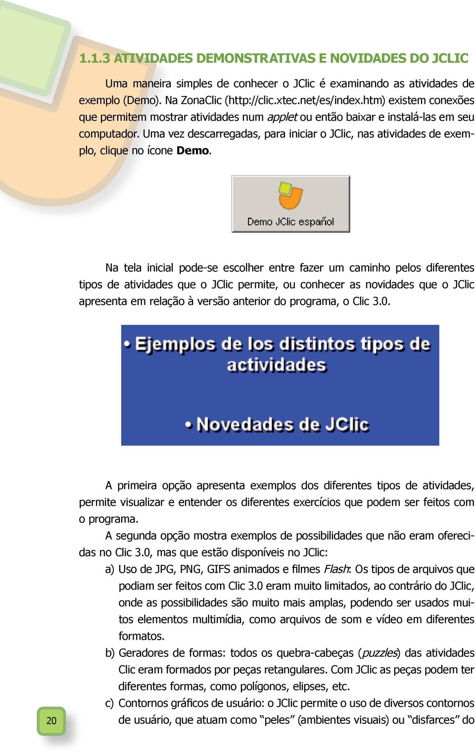 Uma vez descarregadas, para iniciar o JClic, nas atividades de exemplo, clique no ícone Demo.