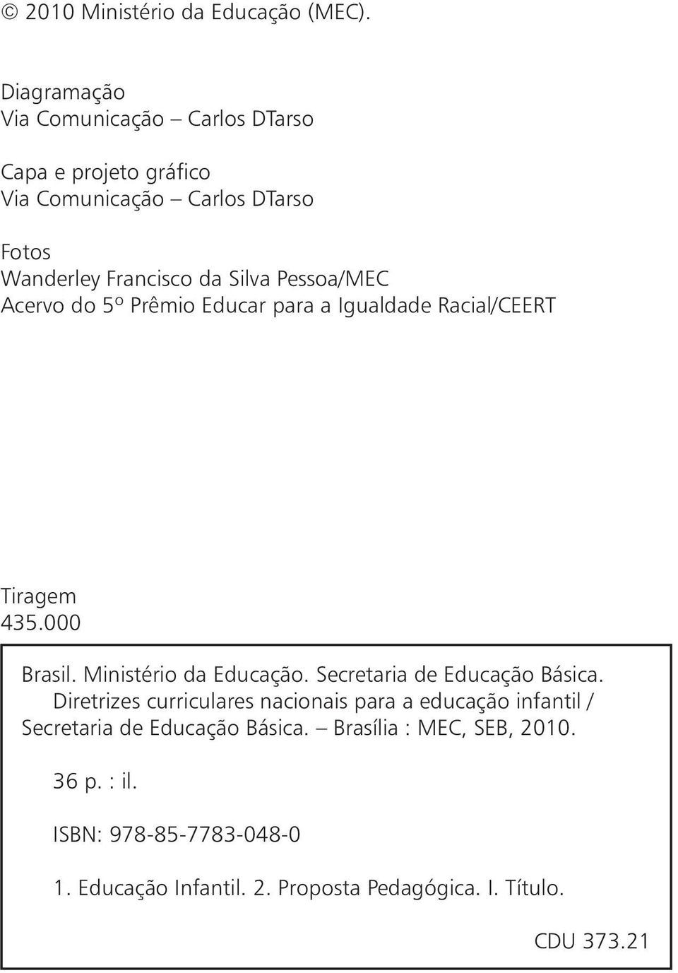 Pessoa/MEC Acervo do 5º Prêmio Educar para a Igualdade Racial/CEERT Tiragem 435.000 Brasil. Ministério da Educação.