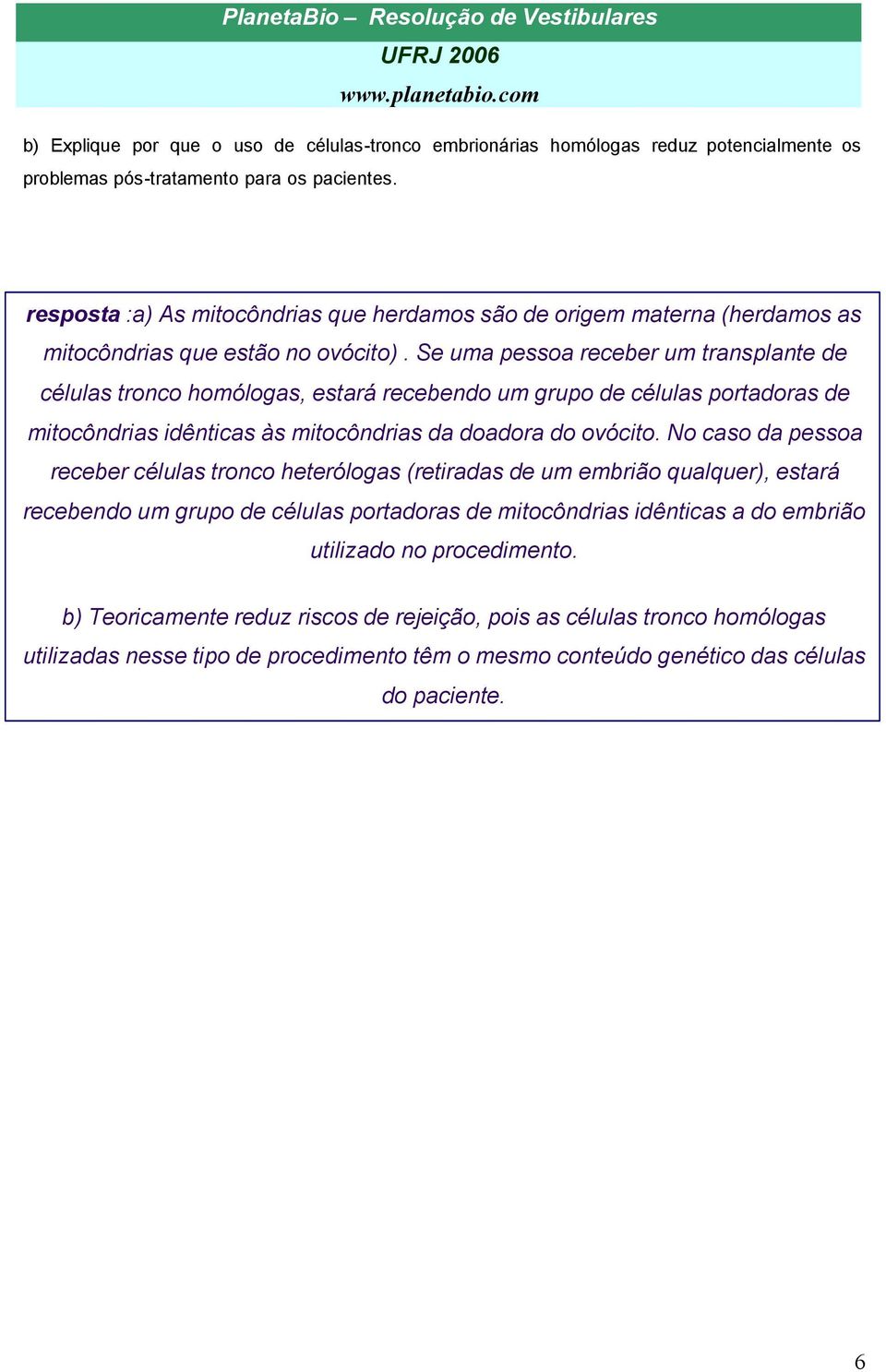 Se uma pessoa receber um transplante de células tronco homólogas, estará recebendo um grupo de células portadoras de mitocôndrias idênticas às mitocôndrias da doadora do ovócito.