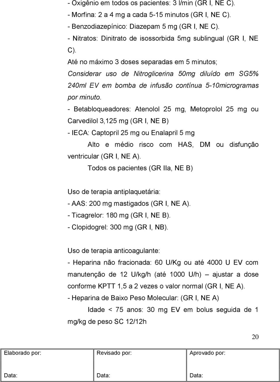 Até no máximo 3 doses separadas em 5 minutos; Considerar uso de Nitroglicerina 50mg diluído em SG5% 240ml EV em bomba de infusão contínua 5-10microgramas por minuto.