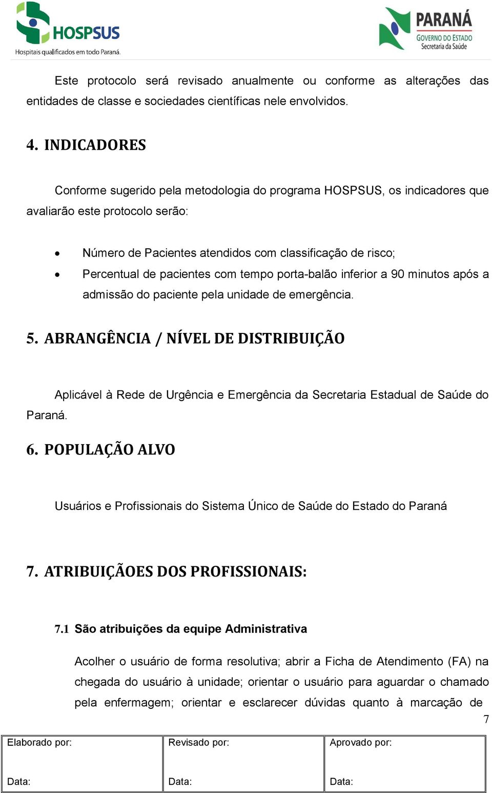 pacientes com tempo porta-balão inferior a 90 minutos após a admissão do paciente pela unidade de emergência. 5. ABRANGÊNCIA / NÍVEL DE DISTRIBUIÇÃO Paraná.