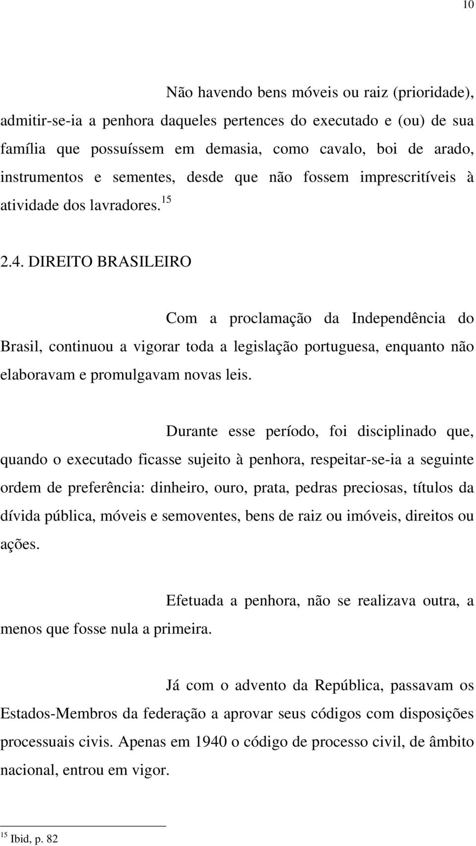 DIREITO BRASILEIRO Com a proclamação da Independência do Brasil, continuou a vigorar toda a legislação portuguesa, enquanto não elaboravam e promulgavam novas leis.