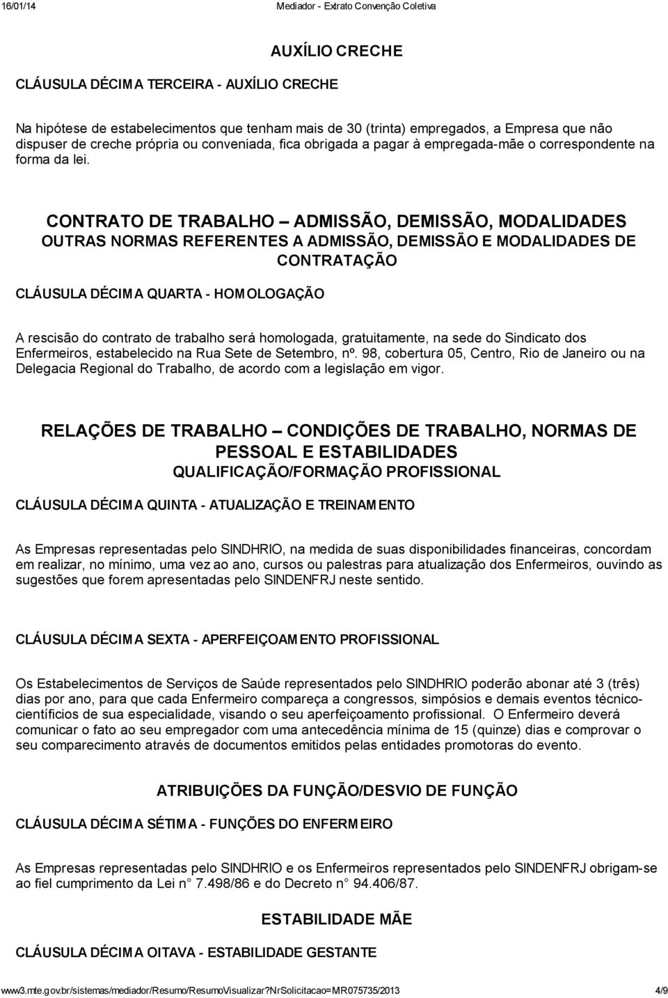 CONTRATO DE TRABALHO ADMISSÃO, DEMISSÃO, MODALIDADES OUTRAS NORMAS REFERENTES A ADMISSÃO, DEMISSÃO E MODALIDADES DE CONTRATAÇÃO CLÁUSULA DÉCIMA QUARTA - HOMOLOGAÇÃO A rescisão do contrato de trabalho