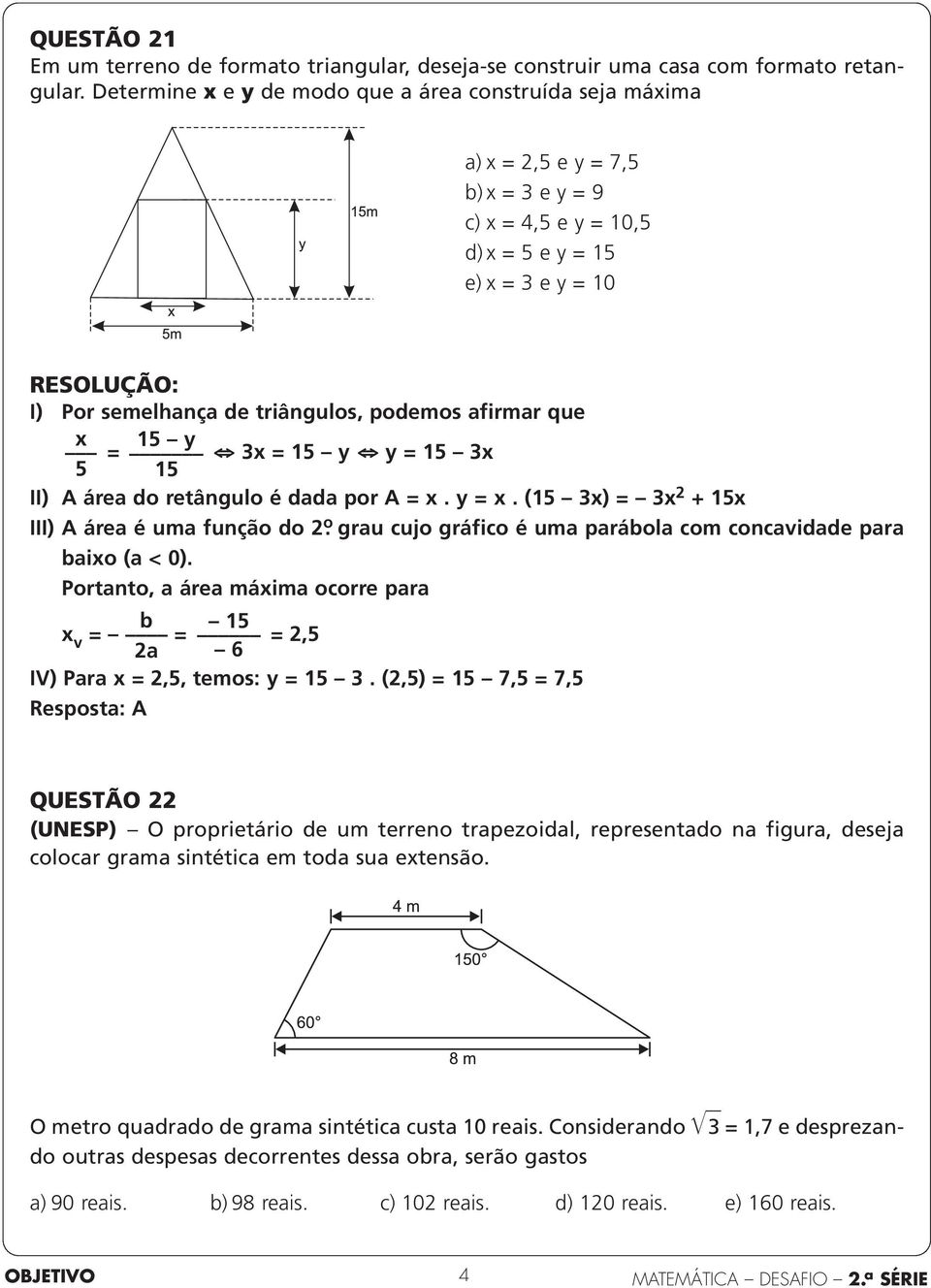 que x 5 y = 3x = 5 y y = 5 3x 5 5 II) A área do retângulo é dada por A = x. y = x. (5 3x) = 3x + 5x III) A área é uma função do ọ grau cujo gráfico é uma pará bola com concavidade para baixo (a < 0).