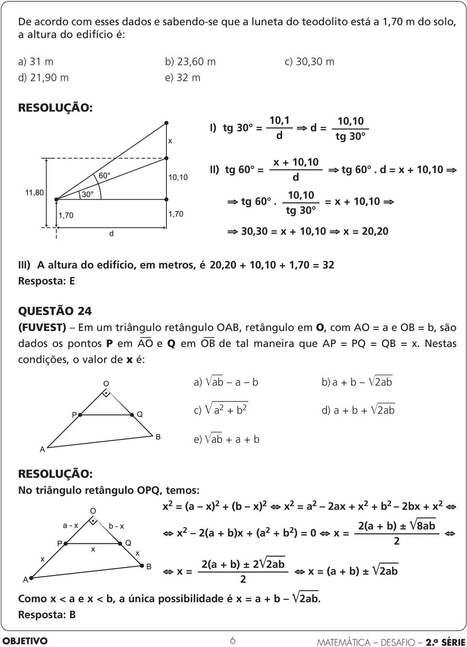 d = x + 0,0 fi = x + 0,0 fi fi 30,30 = x + 0,0 fi x = 0,0 III) A altura do edifício, em metros, é 0,0 + 0,0 +,70 = 3 Resposta: E QUESTÃO 4 (FUVEST) Em um triângulo retângulo OAB, retângulo em O, com