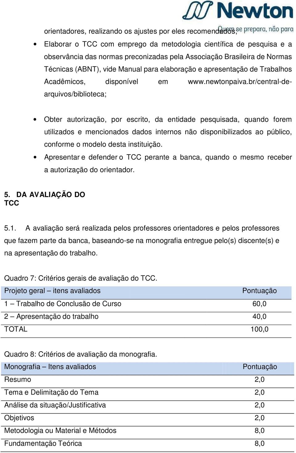 br/central-dearquivos/biblioteca; Obter autorização, por escrito, da entidade pesquisada, quando forem utilizados e mencionados dados internos não disponibilizados ao público, conforme o modelo desta