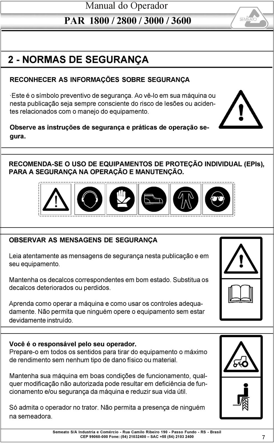 Observe as instruções de segurança e práticas de operação segura. RECOMENDA-SE O USO DE EQUIPAMENTOS DE PROTEÇÃO INDIVIDUAL (EPIs), PARA A SEGURANÇA NA OPERAÇÃO E MANUTENÇÃO.