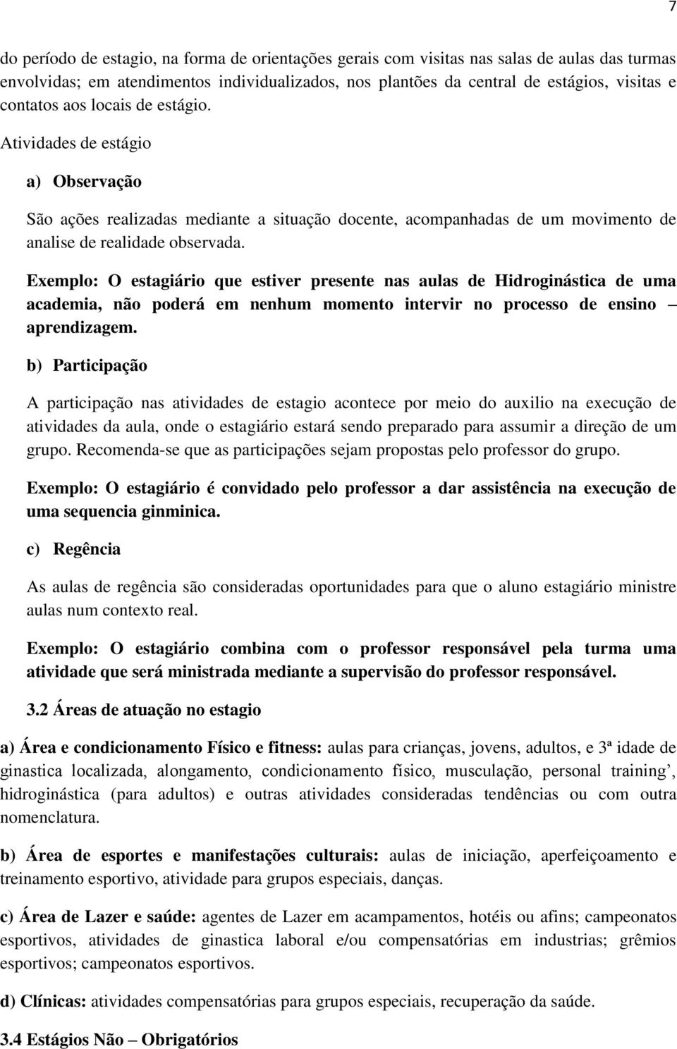 Exemplo: O estagiário que estiver presente nas aulas de Hidroginástica de uma academia, não poderá em nenhum momento intervir no processo de ensino aprendizagem.