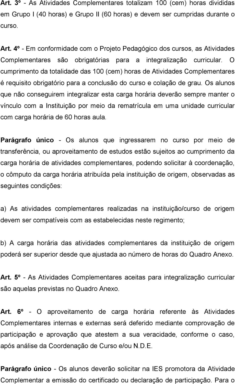 O cumprimento da totalidade das 100 (cem) horas de Atividades Complementares é requisito obrigatório para a conclusão do curso e colação de grau.