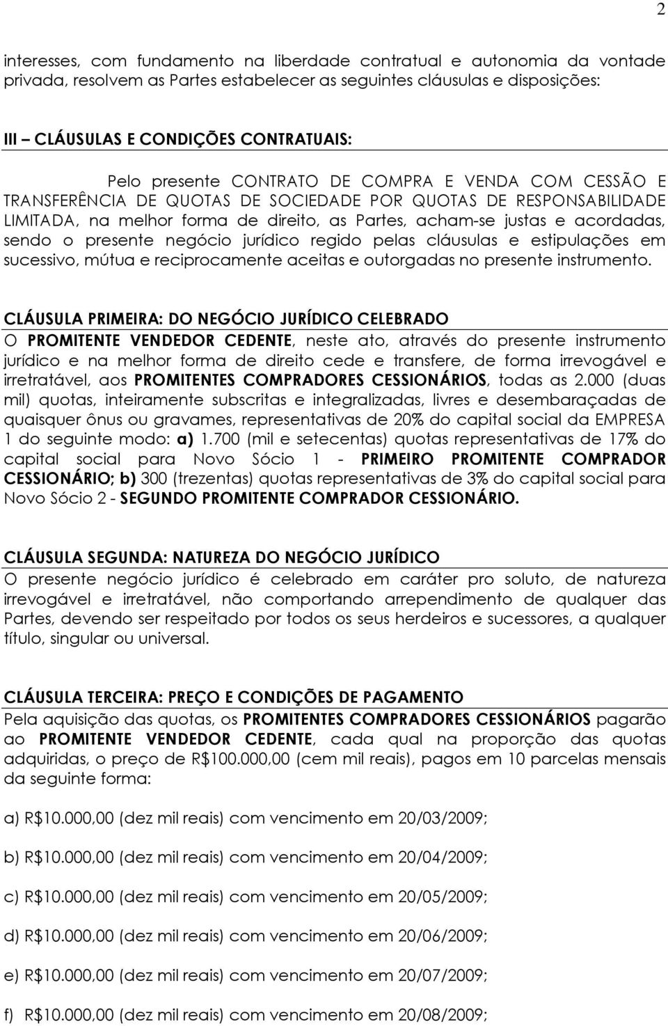 sendo o presente negócio jurídico regido pelas cláusulas e estipulações em sucessivo, mútua e reciprocamente aceitas e outorgadas no presente instrumento.