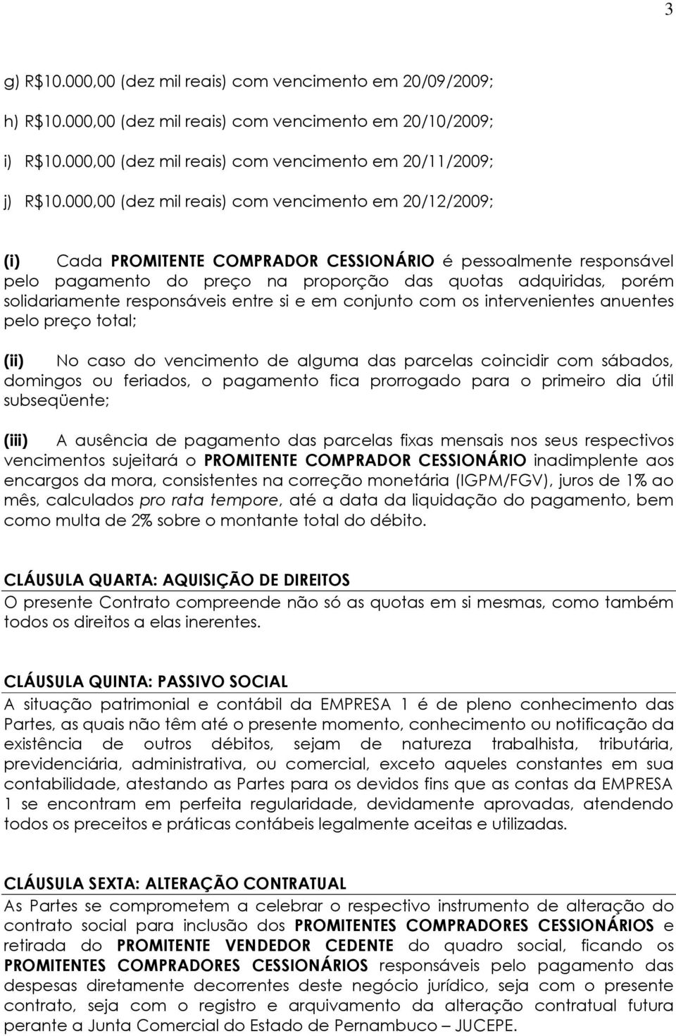 solidariamente responsáveis entre si e em conjunto com os intervenientes anuentes pelo preço total; (ii) No caso do vencimento de alguma das parcelas coincidir com sábados, domingos ou feriados, o