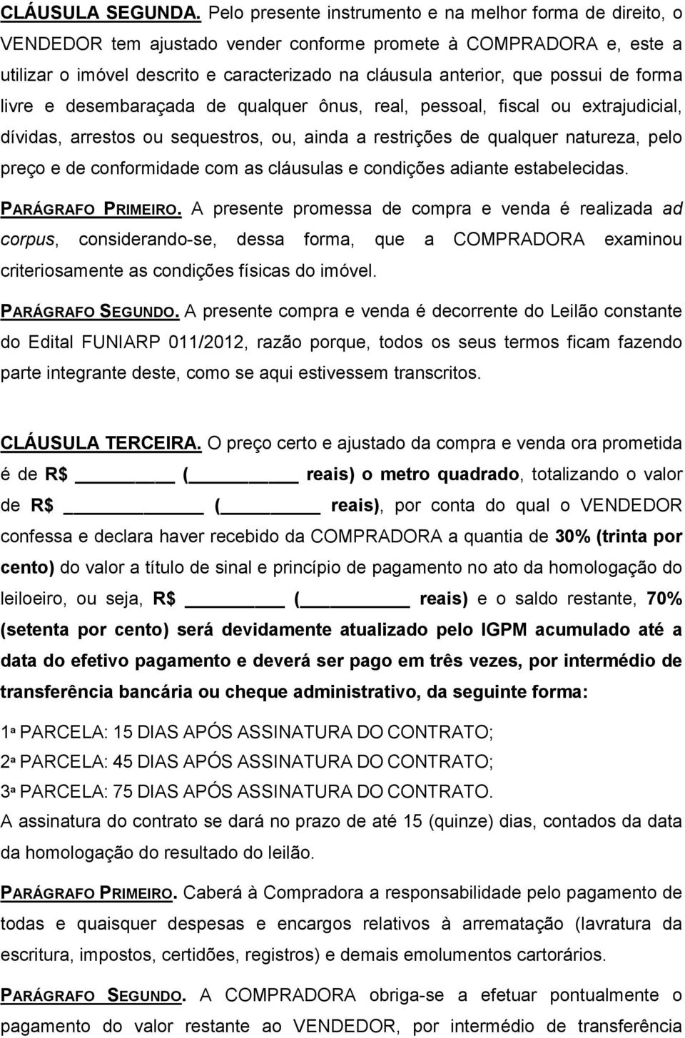 possui de forma livre e desembaraçada de qualquer ônus, real, pessoal, fiscal ou extrajudicial, dívidas, arrestos ou sequestros, ou, ainda a restrições de qualquer natureza, pelo preço e de