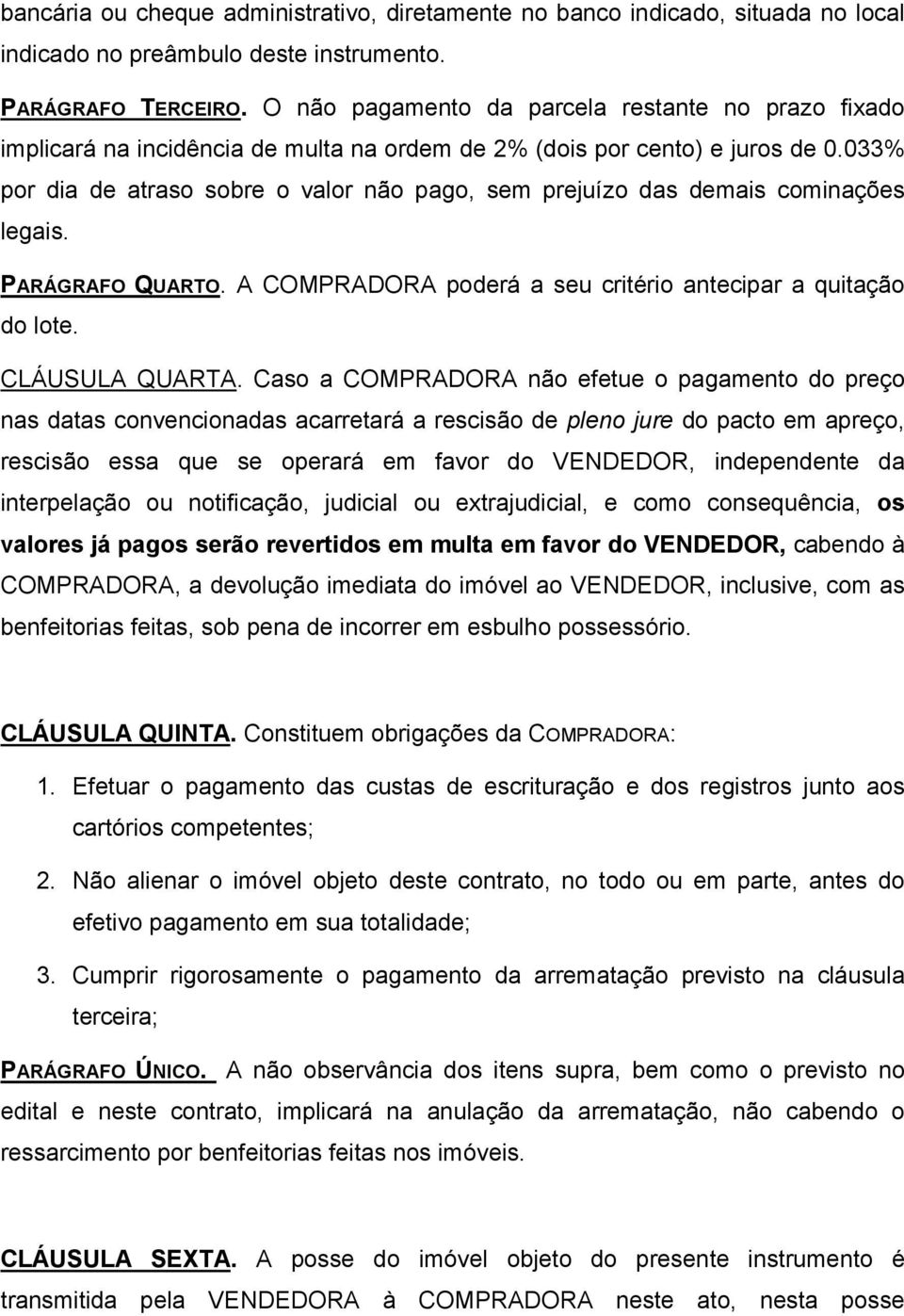 033% por dia de atraso sobre o valor não pago, sem prejuízo das demais cominações legais. PARÁGRAFO QUARTO. A COMPRADORA poderá a seu critério antecipar a quitação do lote. CLÁUSULA QUARTA.