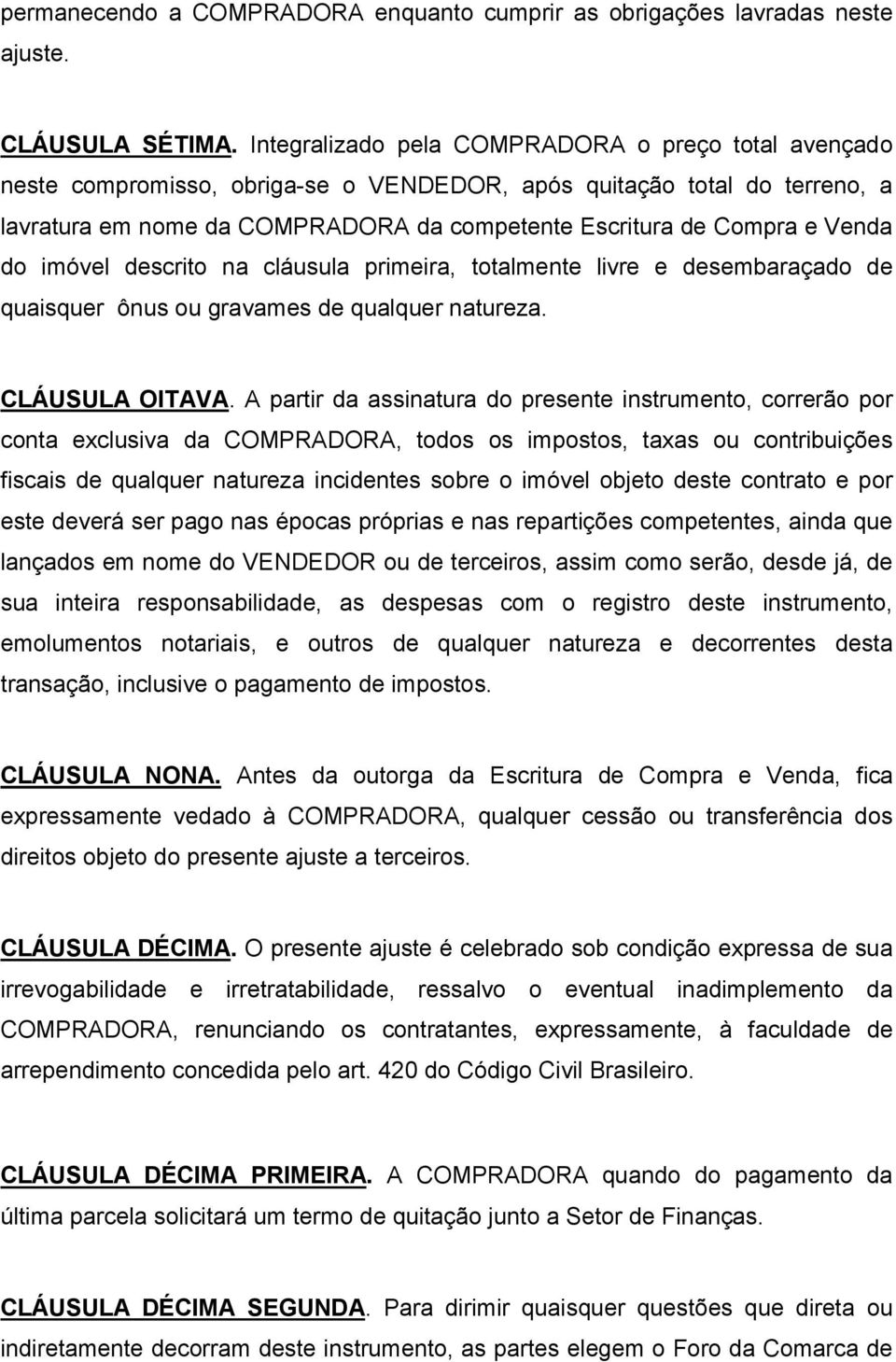 Venda do imóvel descrito na cláusula primeira, totalmente livre e desembaraçado de quaisquer ônus ou gravames de qualquer natureza. CLÁUSULA OITAVA.