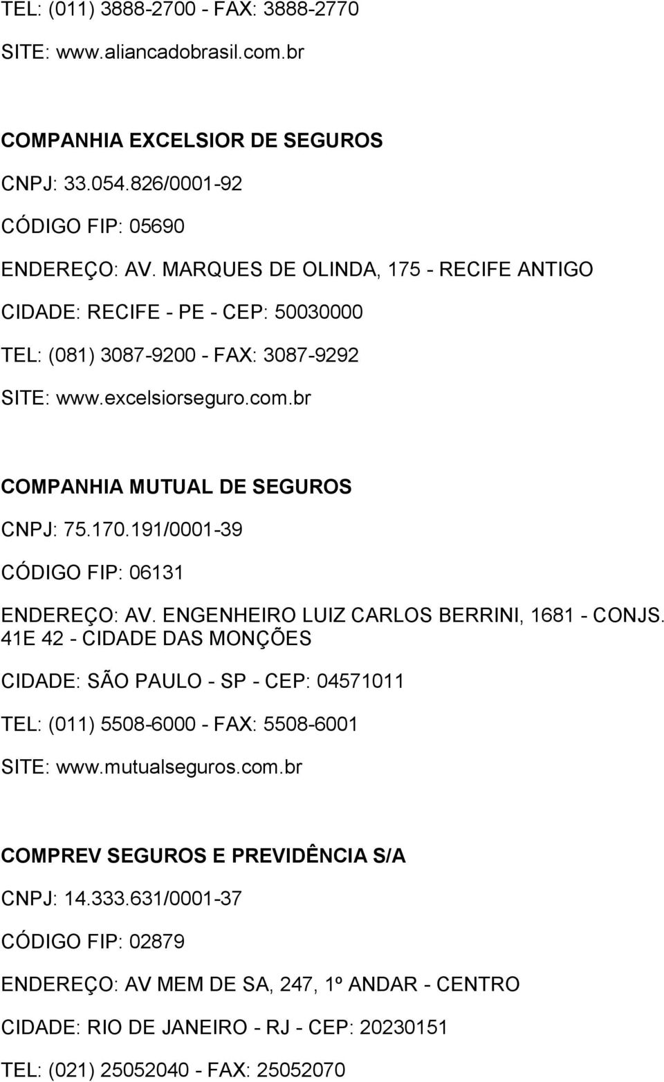 191/0001-39 CÓDIGO FIP: 06131 ENDEREÇO: AV. ENGENHEIRO LUIZ CARLOS BERRINI, 1681 - CONJS.