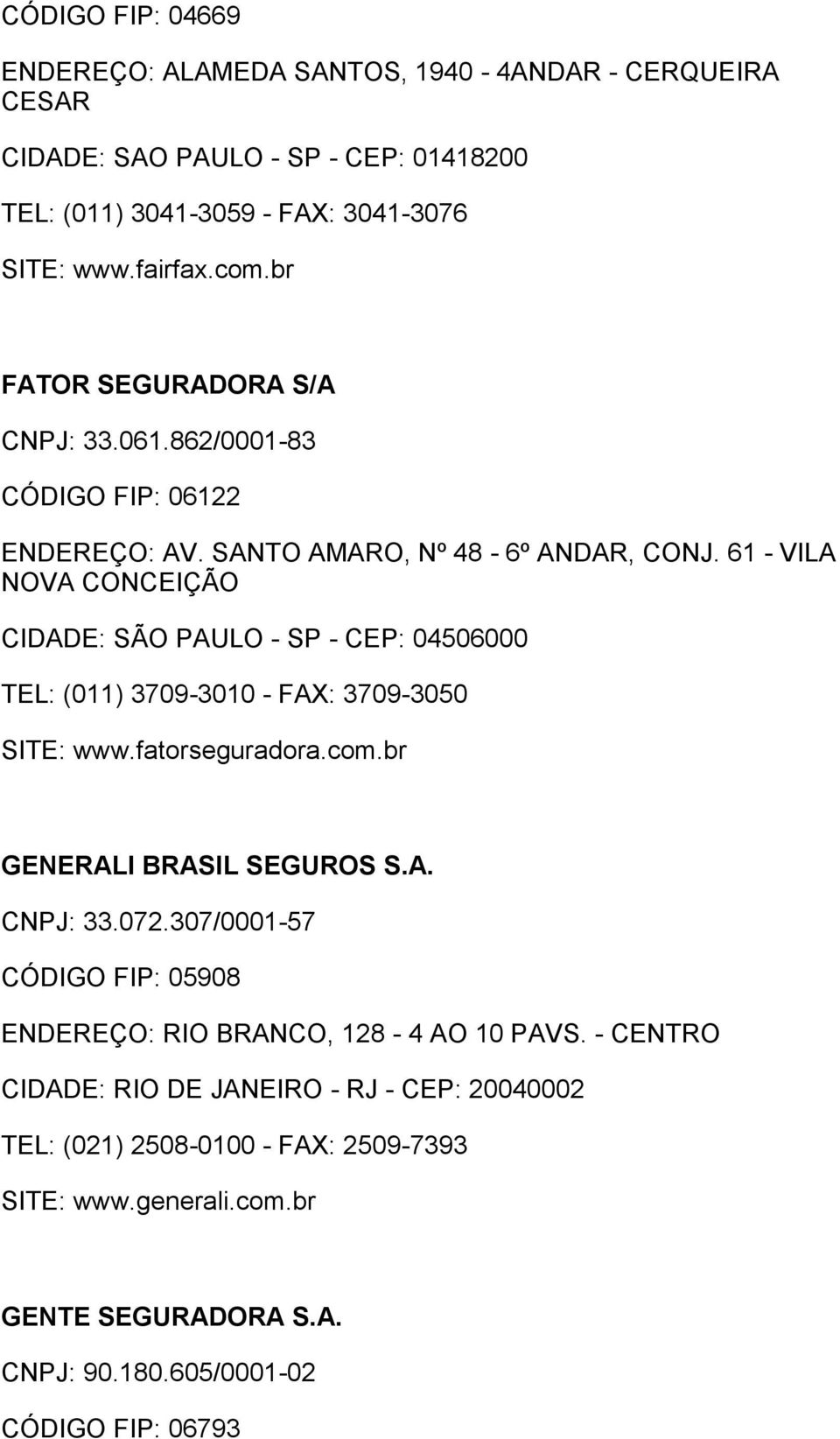 61 - VILA NOVA CONCEIÇÃO CIDADE: SÃO PAULO - SP - CEP: 04506000 TEL: (011) 3709-3010 - FAX: 3709-3050 SITE: www.fatorseguradora.com.br GENERALI BRASIL SEGUROS S.A. CNPJ: 33.072.