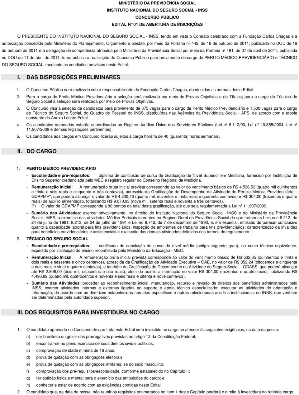 no DOU de 19 de outubro de 2011 e a delegação de competência atribuída pelo Ministério da Previdência Social por meio da Portaria nº 191, de 07 de abril de 2011, publicada no DOU de 11 de abril de