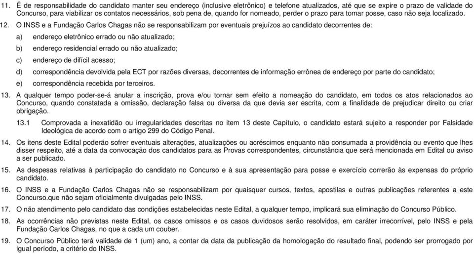 O INSS e a Fundação Carlos Chagas não se responsabilizam por eventuais prejuízos ao candidato decorrentes de: a) endereço eletrônico errado ou não atualizado; b) endereço residencial errado ou não