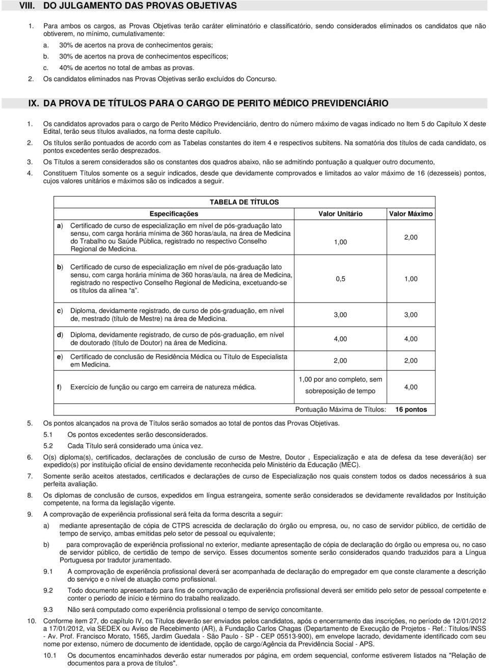 30% de acertos na prova de conhecimentos gerais; b. 30% de acertos na prova de conhecimentos específicos; c. 40% de acertos no total de ambas as provas. 2.