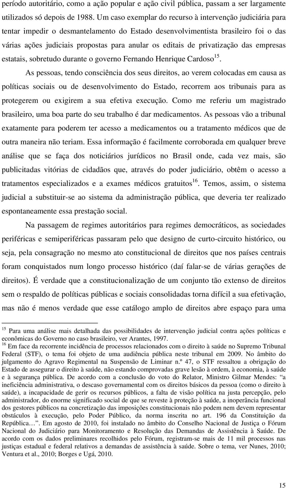 privatização das empresas estatais, sobretudo durante o governo Fernando Henrique Cardoso 15.