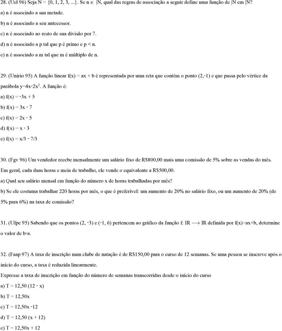 (Unirio 95) A função linear f(x) = ax + b é representada por uma reta que contém o ponto (2,-1) e que passa pelo vértice da parábola y=4x-2x.