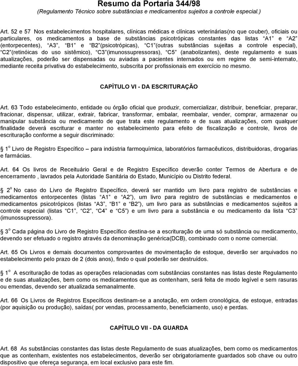 A1 e A2 (entorpecentes), A3, B1 e B2 (psicotrópicas), C1 (outras substâncias sujeitas a controle especial), C2 (retinóicas do uso sistêmico), C3 (imunossupressoras), C5 (anabolizantes), deste