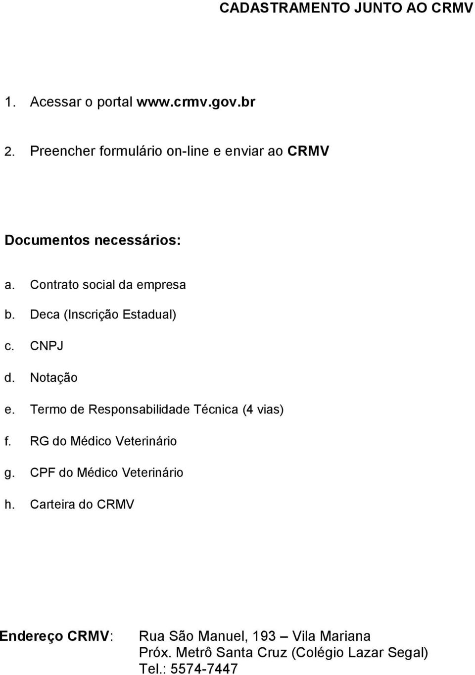 Deca (Inscrição Estadual) c. CNPJ d. Notação e. Termo de Responsabilidade Técnica (4 vias) f.