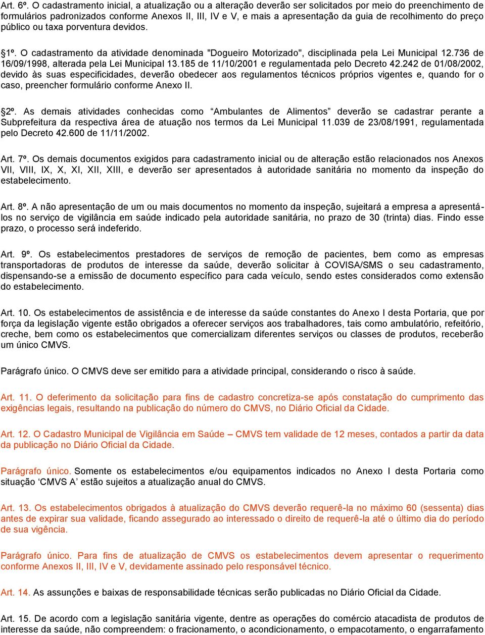 recolhimento do preço público ou taxa porventura devidos. 1º. O cadastramento da atividade denominada "Dogueiro Motorizado", disciplinada pela Lei Municipal 12.