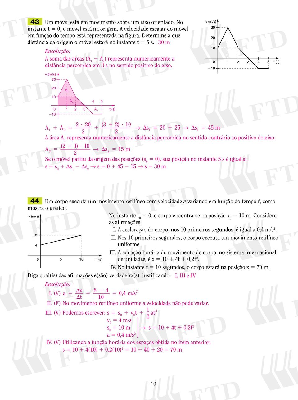 v (m/s) 3 A A 4 5 3 A 3 t (s) A A 5? (3 )? Ds 5 5 Ds 5 45 m A área A 3 representa numericamente a distância percorrida no sentido contrário ao positivo do eixo. ( )?