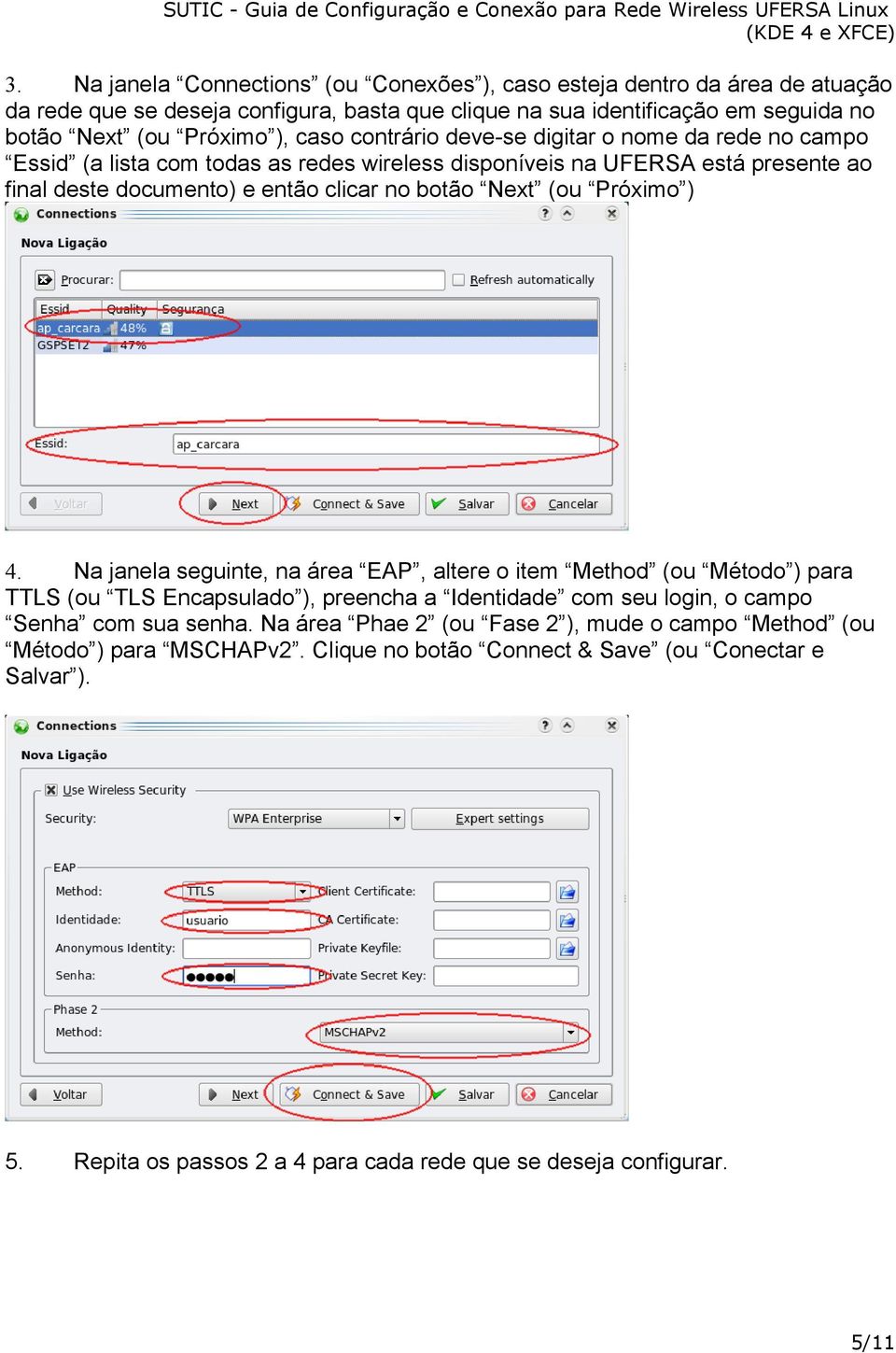 (ou Próximo ) 4. Na janela seguinte, na área EAP, altere o item Method (ou Método ) para TTLS (ou TLS Encapsulado ), preencha a Identidade com seu login, o campo Senha com sua senha.