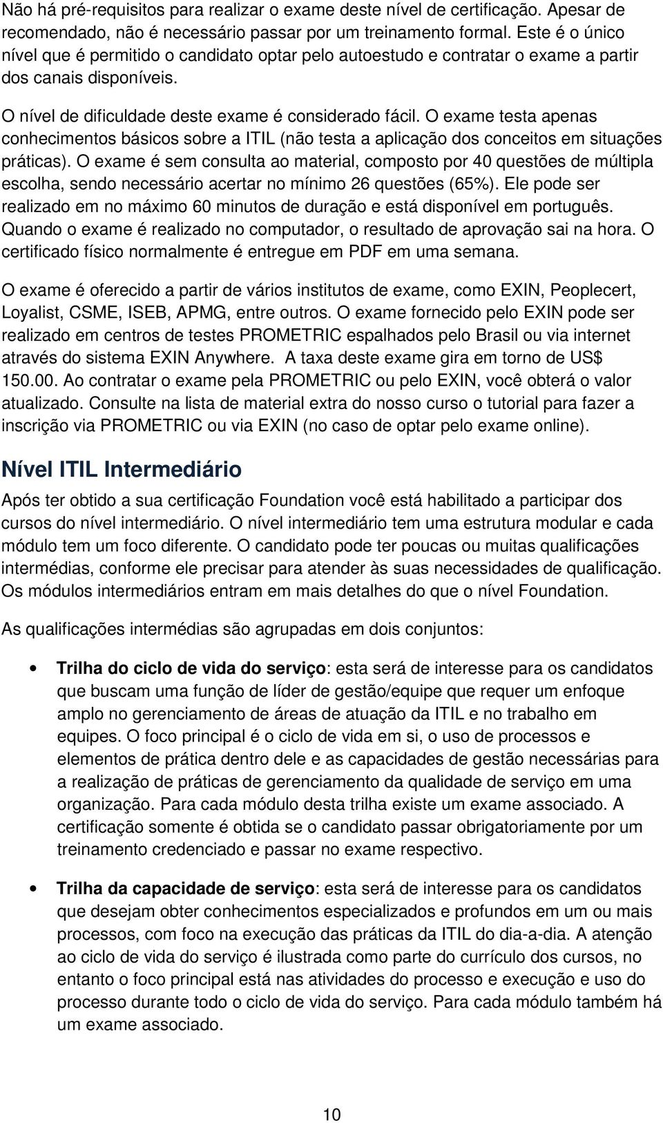 O exame testa apenas conhecimentos básicos sobre a ITIL (não testa a aplicação dos conceitos em situações práticas).