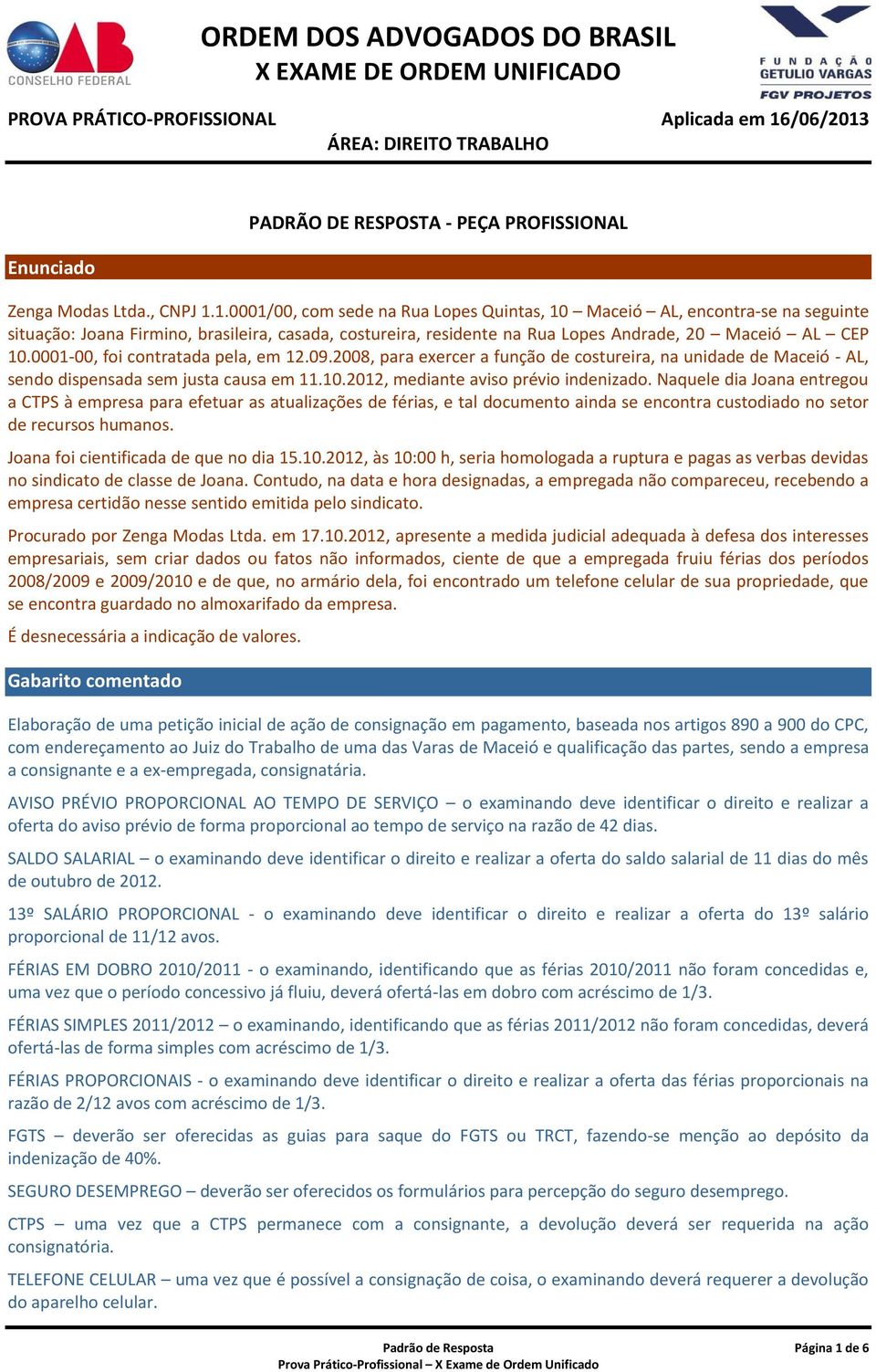 0001-00, foi contratada pela, em 12.09.2008, para exercer a função de costureira, na unidade de Maceió - AL, sendo dispensada sem justa causa em 11.10.2012, mediante aviso prévio indenizado.