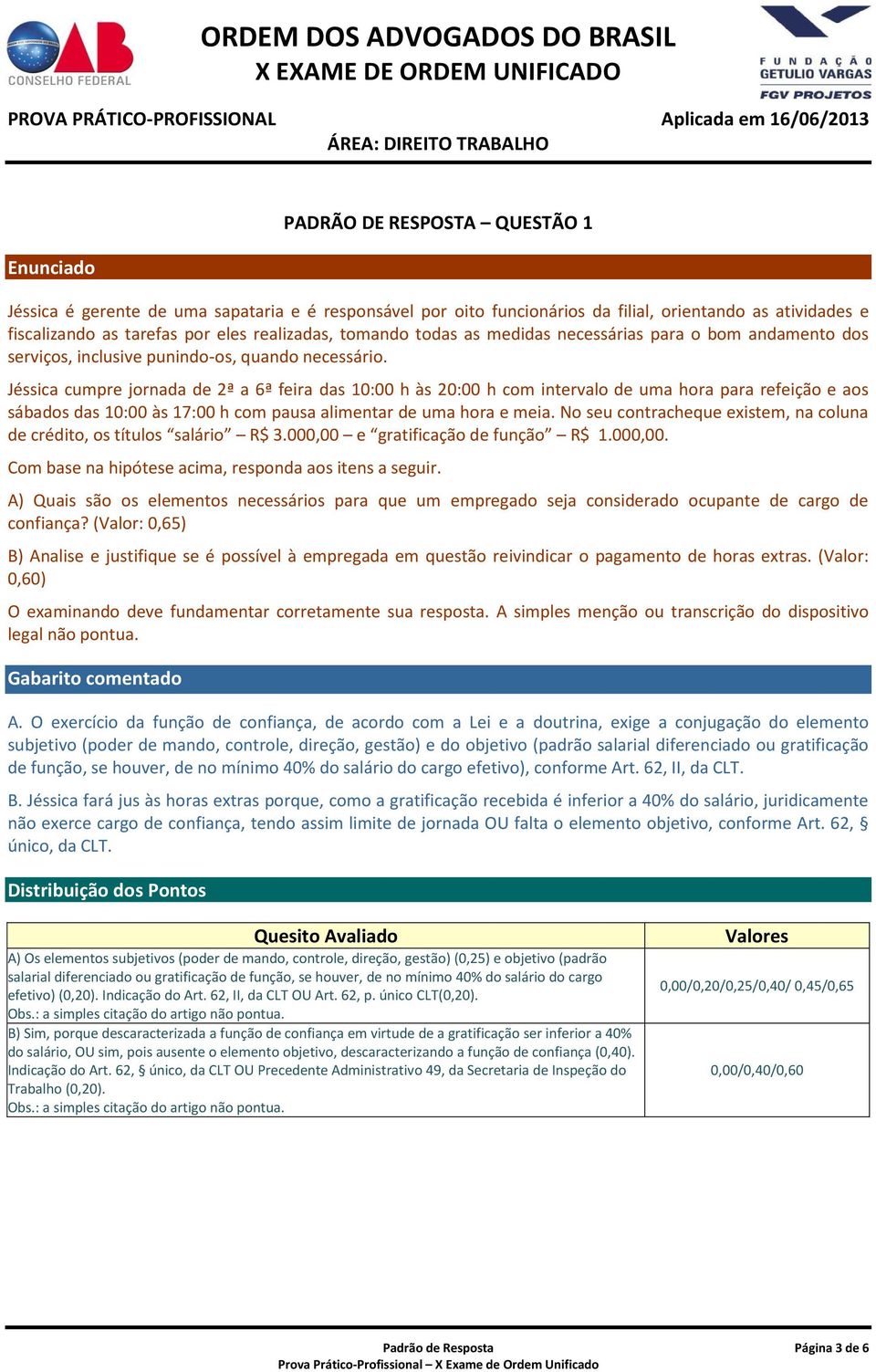 Jéssica cumpre jornada de 2ª a 6ª feira das 10:00 h às 20:00 h com intervalo de uma hora para refeição e aos sábados das 10:00 às 17:00 h com pausa alimentar de uma hora e meia.