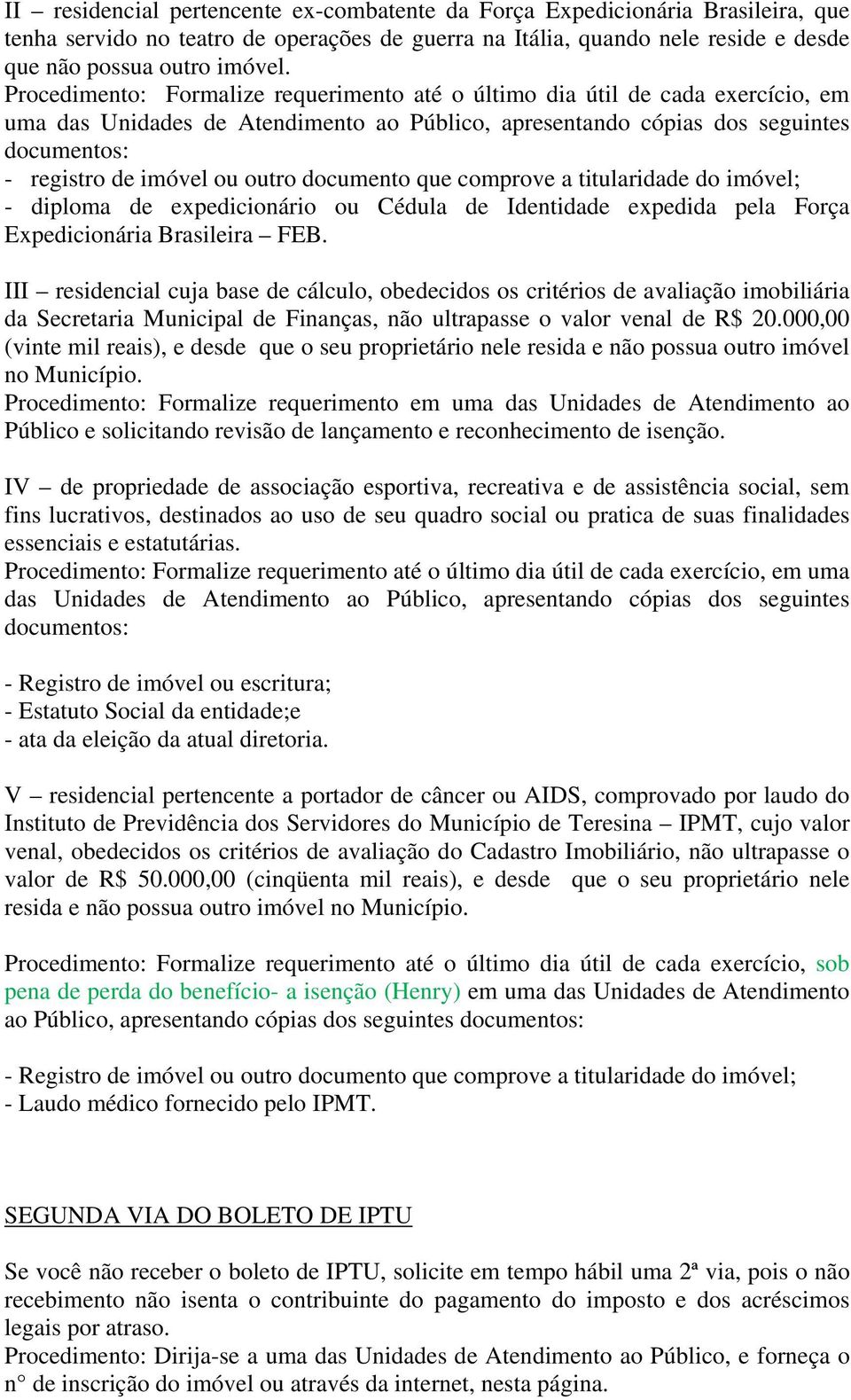 outro documento que comprove a titularidade do imóvel; - diploma de expedicionário ou Cédula de Identidade expedida pela Força Expedicionária Brasileira FEB.
