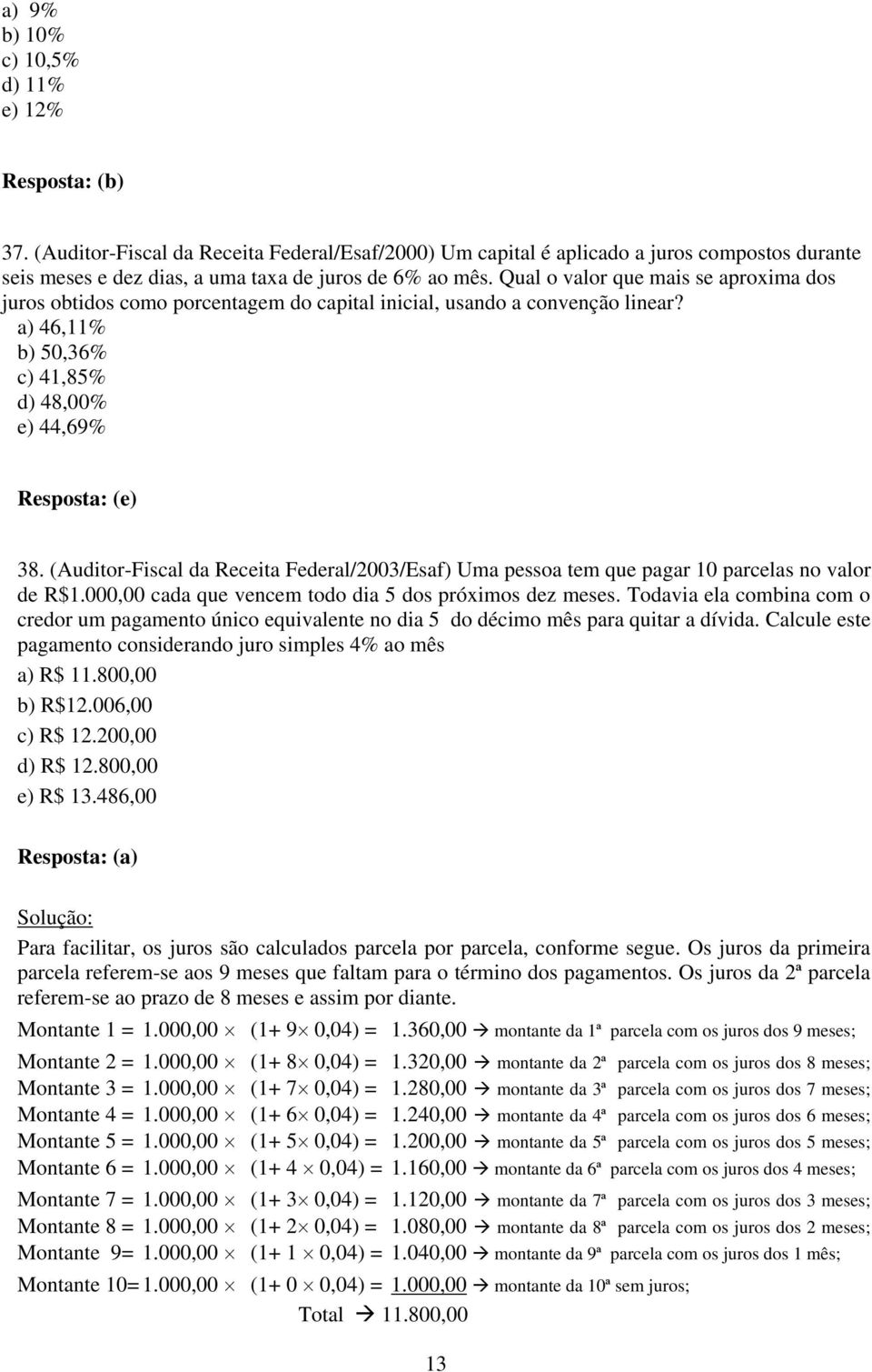 (Auditor-Fiscal da Receita Federal/2003/Esaf) Uma pessoa tem que pagar 10 parcelas no valor de R$1.000,00 cada que vencem todo dia 5 dos próximos dez meses.