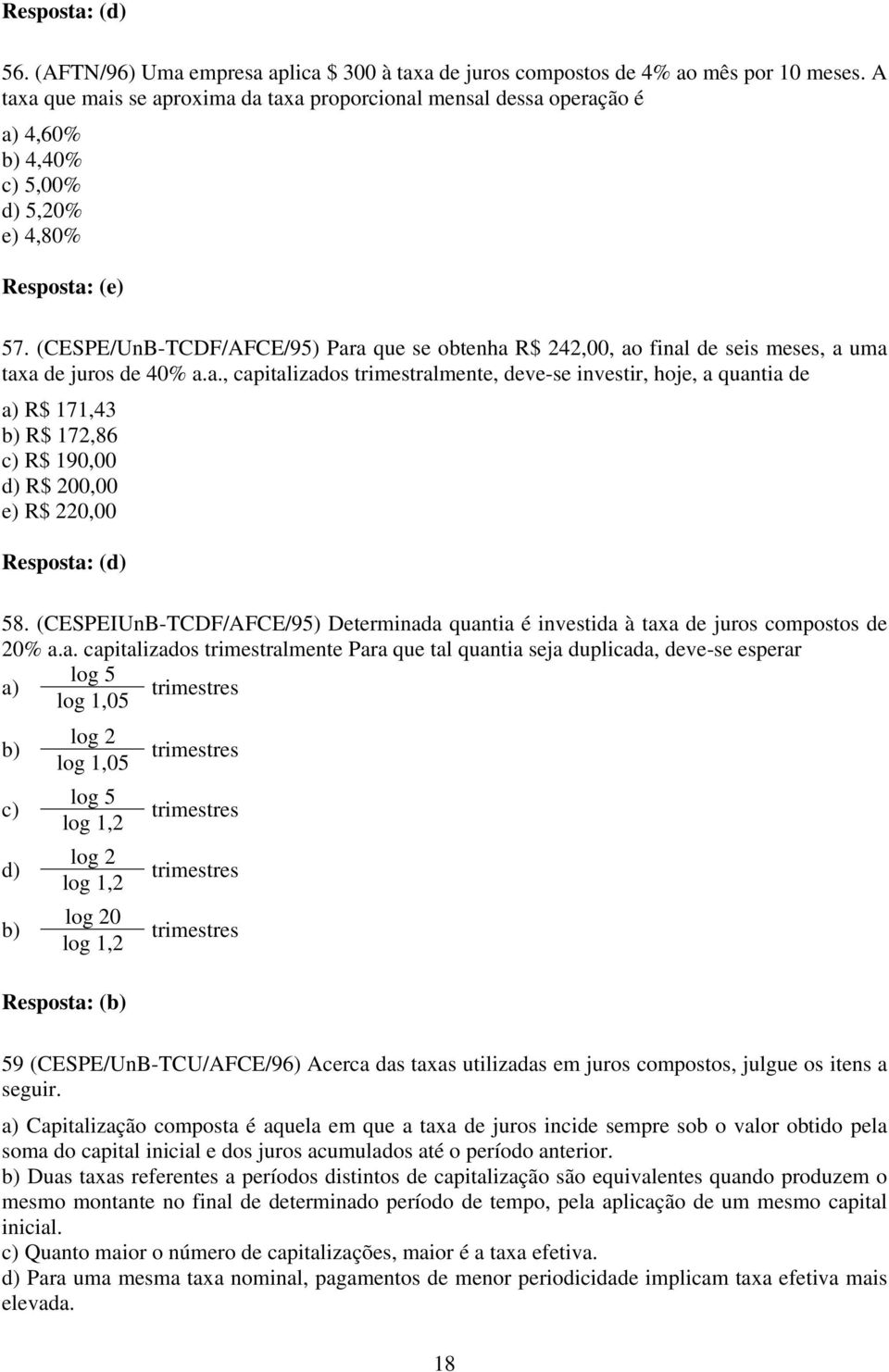 (CESPE/UnB-TCDF/AFCE/95) Para que se obtenha R$ 242,00, ao final de seis meses, a uma taxa de juros de 40% a.a., capitalizados trimestralmente, deve-se investir, hoje, a quantia de a) R$ 171,43 b) R$ 172,86 c) R$ 190,00 d) R$ 200,00 e) R$ 220,00 Resposta: (d) 58.