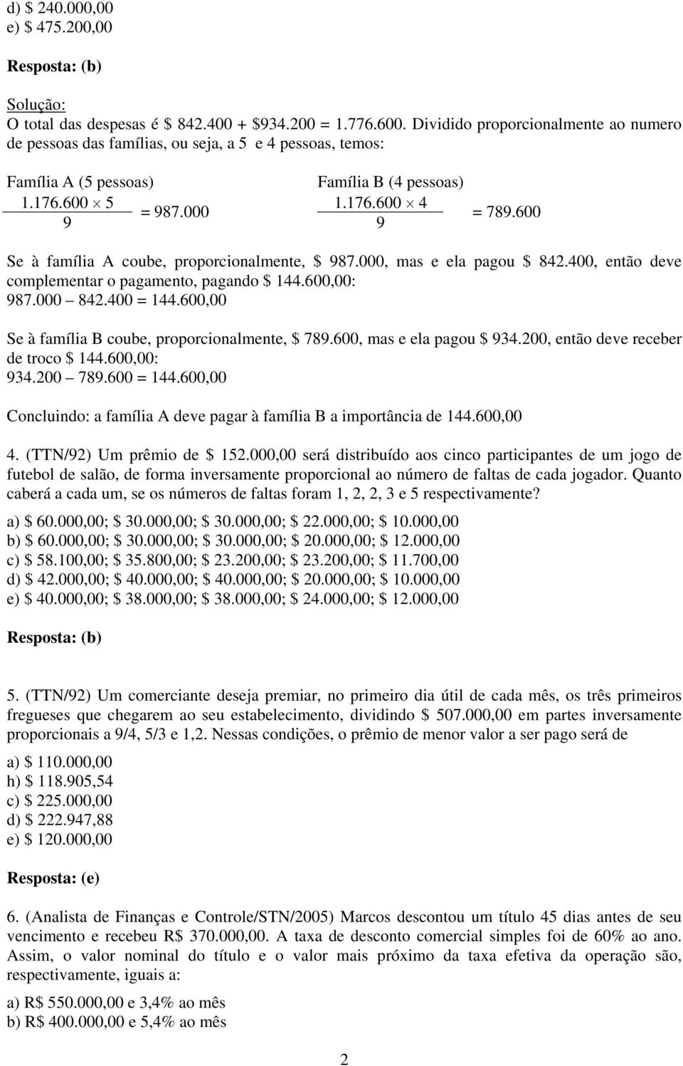 600 Se à família A coube, proporcionalmente, $ 987.000, mas e ela pagou $ 842.400, então deve complementar o pagamento, pagando $ 144.600,00: 987.000 842.400 = 144.