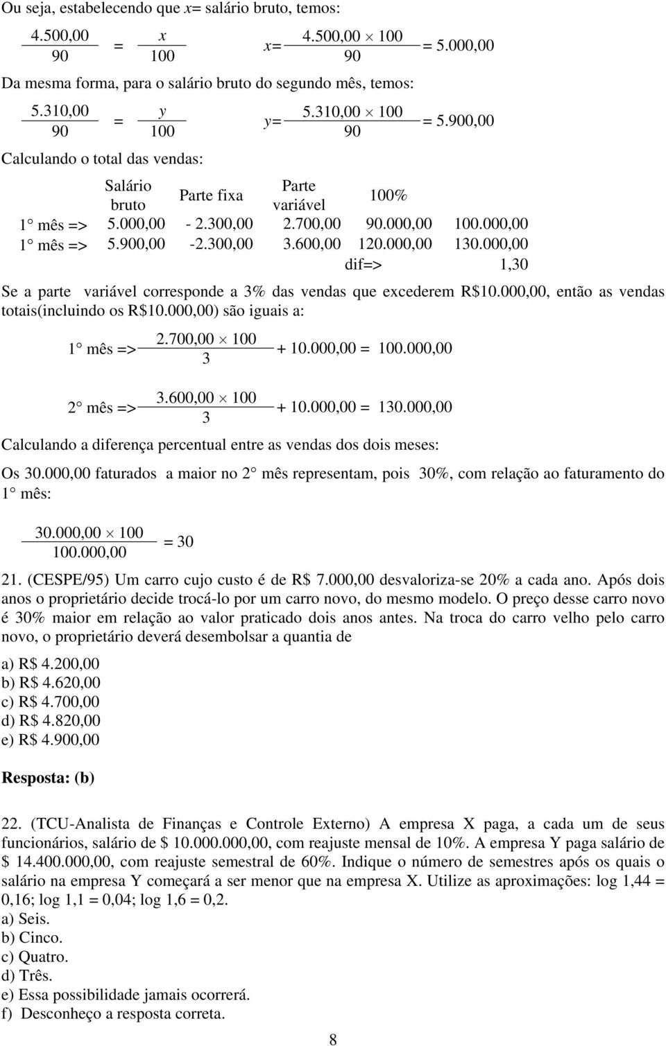 000,00 130.000,00 dif=> 1,30 Se a parte variável corresponde a 3% das vendas que excederem R$10.000,00, então as vendas totais(incluindo os R$10.000,00) são iguais a: 1 mês => 2.700,00 100 3 + 10.